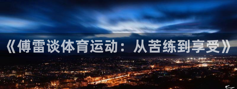 意昂总代：《傅雷谈体育运动：从苦练到享受》