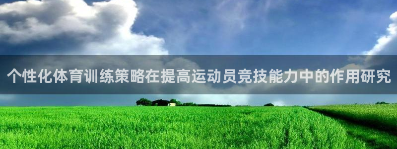 逐梦国际体育网页版入口：个性化体育训练策略在提高运动员竞技能力中的作用研究