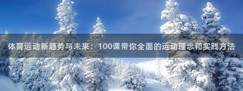 意昂平台注册：体育运动新趋势与未来：100课带你全面的运动理念和实践方法