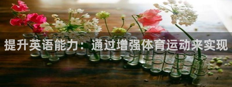 意昂体育4：提升英语能力：通过增强体育运动来实现