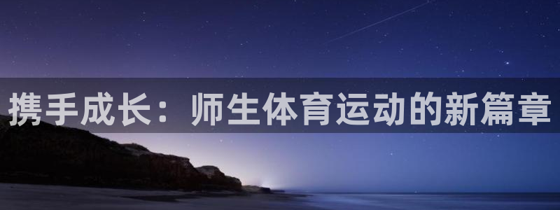 逐梦国际2登录入口：携手成长：师生体育运动的新篇章